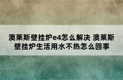 澳莱斯壁挂炉e4怎么解决 澳莱斯壁挂炉生活用水不热怎么回事